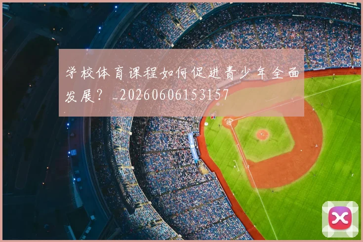 学校体育课程如何促进青少年全面发展?_20260606153157