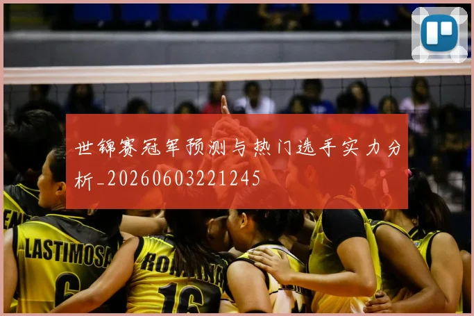 世锦赛冠军预测与热门选手实力分析_20260603221245
