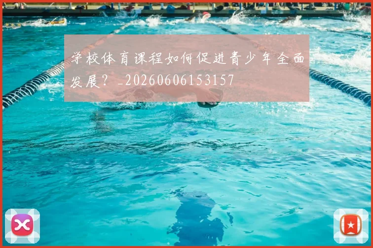 学校体育课程如何促进青少年全面发展？_20260606153157