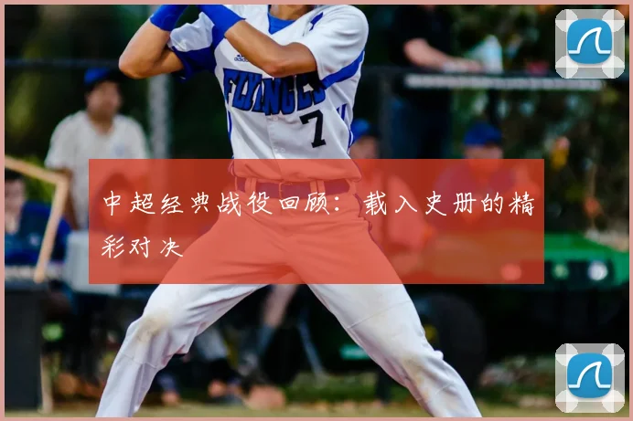 中超经典战役回顾：载入史册的精彩对决