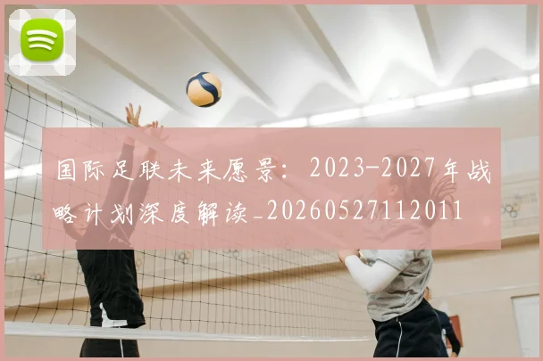 国际足联未来愿景:2023-2027年战略计划深度解读_20260527112011
